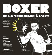 Boxer : de la technique à l'art : attaque, défense, stratégie et entraînement pour maîtriser le noble art