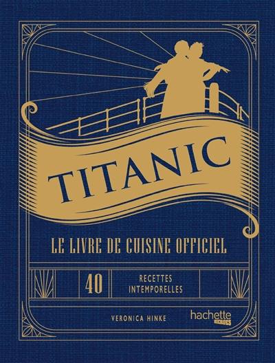 Titanic : le livre de cuisine officiel : 40 recettes intemporelles pour chaque occasion