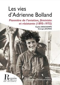 Les vies d'Adrienne Bolland : pionnière de l'aviation, féministe et résistante (1895-1975)