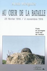 Au coeur de la bataille : 25 février 1916-02 novembre 1916 : forts et ouvrages nord-est de Verdun
