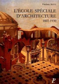 L'école spéciale d'architecture : 1865-1930