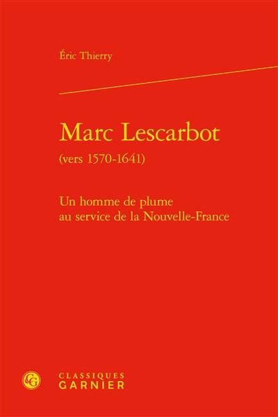 Marc Lescarbot (vers 1570-1641) : un homme de plume au service de la Nouvelle-France
