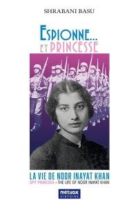 Espionne... et princesse : la vie de Noor Inayat Khan. Spy princess : the life of Noor Inayat Khan