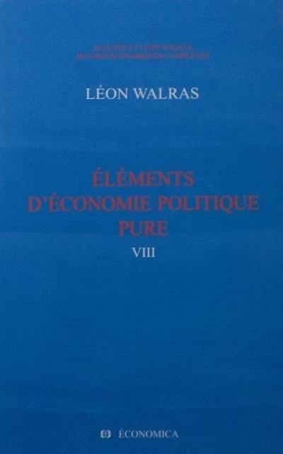 Oeuvres économiques complètes. Vol. 8. Eléments d'économie politique pure ou Théorie de la richesse sociale