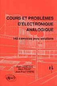 Cours et problèmes d'électronique analogique : 142 exercices avec solutions