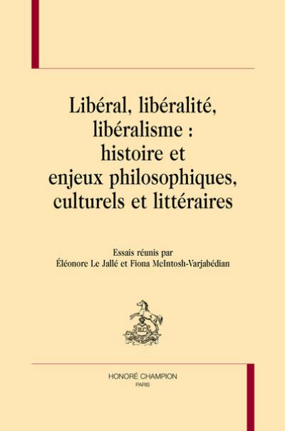 Libéral, libéralité, libéralisme : histoire et enjeux philosophiques, culturels et littéraires