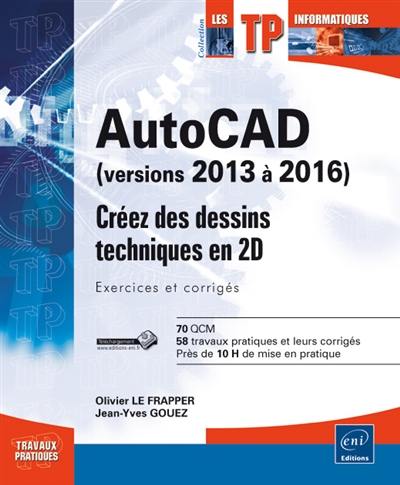AutoCAD (versions 2013 à 2016) : créez des dessins techniques en 2D : exercices et corrigés