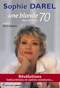 Une blonde des années 70 : révélations, indiscrétions et autres aventures...