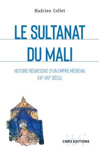 Le sultanat du Mali : histoire régressive d'un empire médiéval : XXIe-XIVe siècle