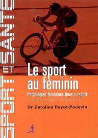 Le sport au féminin : pathologies féminines liées au sport : traumatologie, gynécologie, nutrition, dopage...