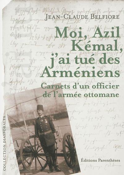 Moi, Azil Kémal, j'ai tué des Arméniens : carnets d'un officier de l'armée ottomane