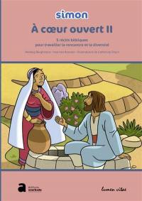 A coeur ouvert : 5 récits bibliques pour travailler la rencontre et la diversité. Vol. 2. Simon : pour les enfants de 7 à 10 ans