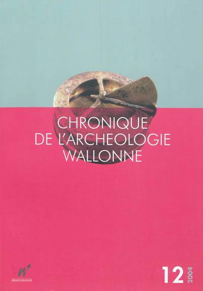 Chronique de l'archéologie wallonne, n° 12. 2004