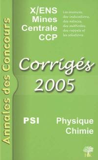 Physique et chimie PSI 2005 : corrigés : X-ENS, Mines, Centrale, CCP