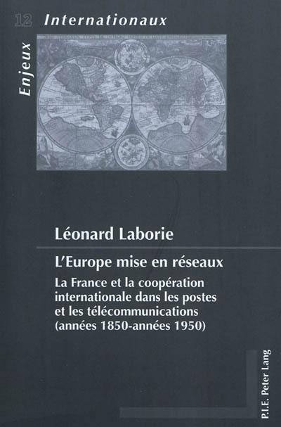 L'Europe mise en réseaux : la France et la coopération internationale dans les postes et les télécommunications (années 1850-années 1950)