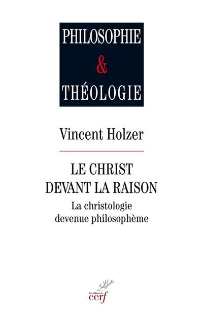 Le Christ devant la raison : la christologie devenue philosophie
