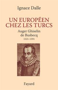 Un Européen chez les Turcs : Auger Ghiselin de Busbecq, 1521-1592