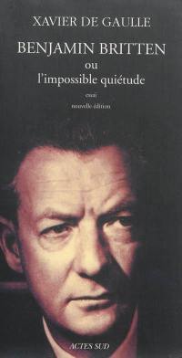Benjamin Britten ou L'impossible quiétude : essai