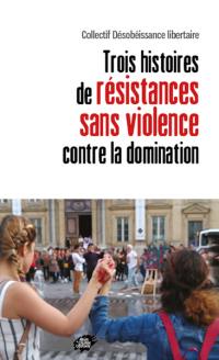 Trois histoires de résistances sans violence contre la domination
