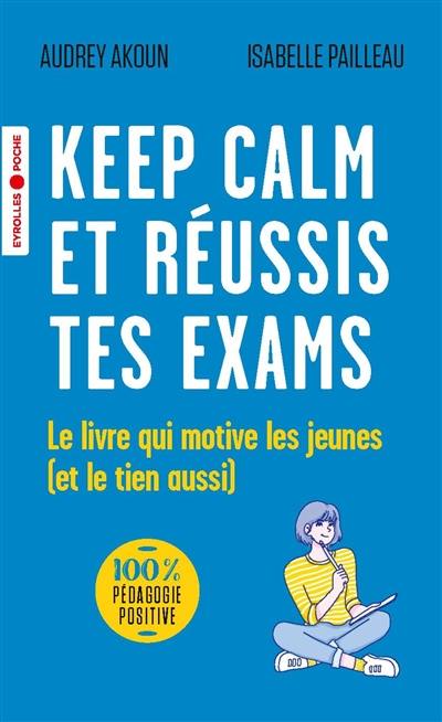Keep calm et réussis tes exams : le livre qui motive les jeunes (et le tien aussi)