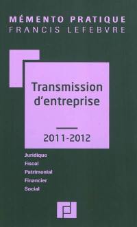 Transmission d'entreprise, 2011-2012 : juridique, fiscal, patrimonial, financier, social : à jour au 15 avril 2011