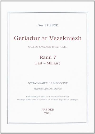 Geriadur ar vezekniezh : galleg-saozneg-brezhoneg. Vol. 7. Lait-Miliaire. Dictionnaire de médecine : français-anglais-breton. Vol. 7. Lait-Miliaire