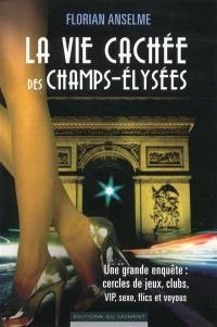 La vie cachée des Champs-Elysées : une grande enquête : cercles de jeux, clubs, VIP, sexe, flics et voyous