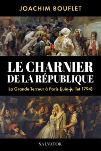 Le charnier de la République : la Grande Terreur à Paris (juin-juillet 1794)