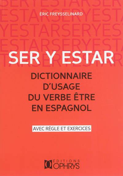 Ser y estar : dictionnaire d'usage du verbe être en espagnol : avec règle et exercices