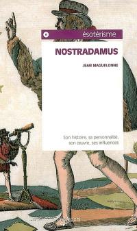Nostradamus : son histoire, sa personnalité, son oeuvre, ses influences