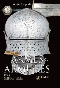 Armes & armures. Vol. 2. XIIIe-XVe siècles