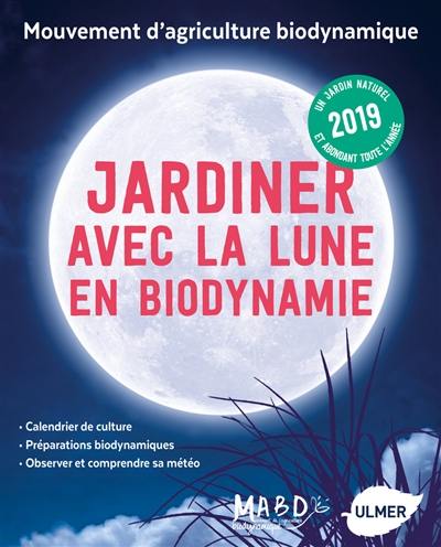 Jardiner avec la Lune en biodynamie 2019 : un jardin naturel et abondant toute l'année
