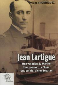 Jean Lartigue : une vocation, la Marine, une passion, la Chine, une amitié, Victor Segalen