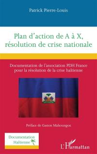 Plan d'action de A à X, résolution de crise nationale : documentation de l'association PDH France pour la résolution de la crise haïtienne