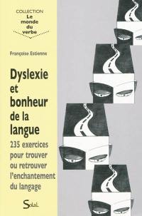 Dyslexie et bonheur de la langue : 235 exercices pour trouver ou retrouver l'enchantement du langage