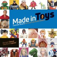 Made in toys : l'histoire secrète des jouets de notre enfance