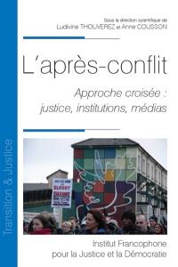 L'après-conflit : approche croisée : justice, institutions, médias