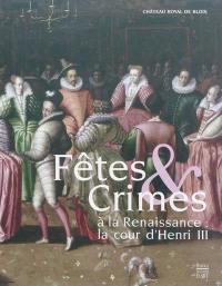 Fêtes & crimes à la Renaissance : la cour d'Henri III : exposition, Musée du château royal de Blois, 8 mai-24 août 2010
