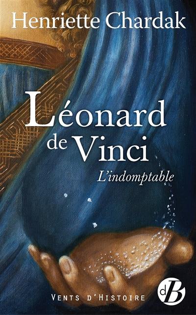 Léonard de Vinci : l'indomptable