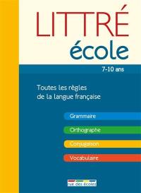 Littré école, 7-10 ans : toutes les règles de la langue française : grammaire, orthographe, conjugaison, vocabulaire