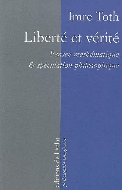 Liberté et vérité : pensée mathématique & spéculation philosophique