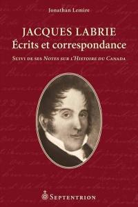 Jacques Labrie : écrits et correspondance. ses Notes sur l'Histoire du Canada