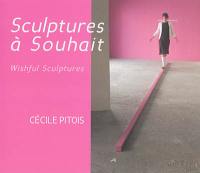 Sculptures à souhait : Cécile Pitois. Wishful sculptures : Cécile Pitois