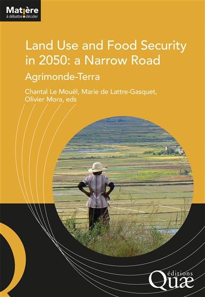 Land use and food security in 2050 : a narrow road : Agrimonde-Terra
