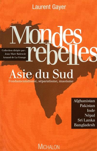 Asie du Sud : fondamentalisme, séparatisme, maoïsme : Afghanistan, Pakistan, Inde, Népal, Sri Lanka et Bangladesh