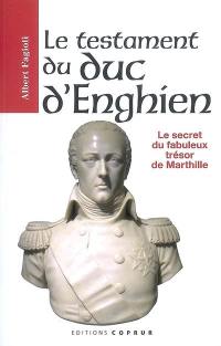 Le testament du duc d'Enghien ou Le secret du fabuleux trésor de Marthille