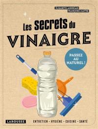 Les secrets du vinaigre : entretien, hygiène, cuisine, santé...