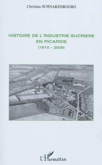 Histoire de l'industrie sucrière en Picardie : 1810-2006