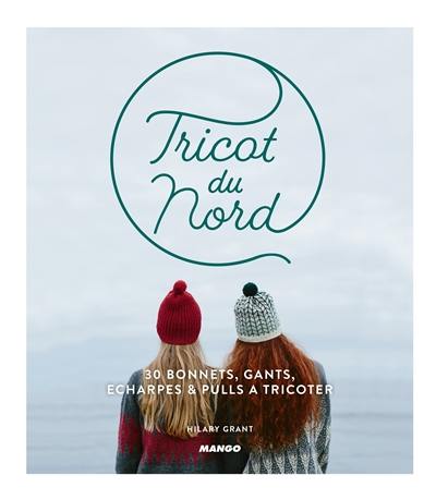 Tricot du Nord : 30 bonnets, gants, écharpes & pulls à tricoter