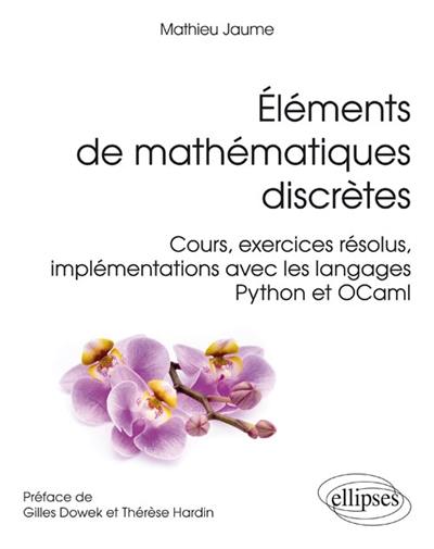 Eléments de mathématiques discrètes : cours, exercices résolus, implémentations avec les langages Python et OCaml